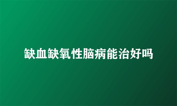 缺血缺氧性脑病能治好吗