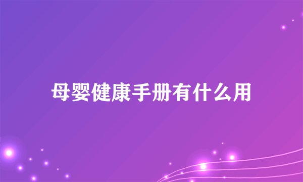 母婴健康手册有什么用