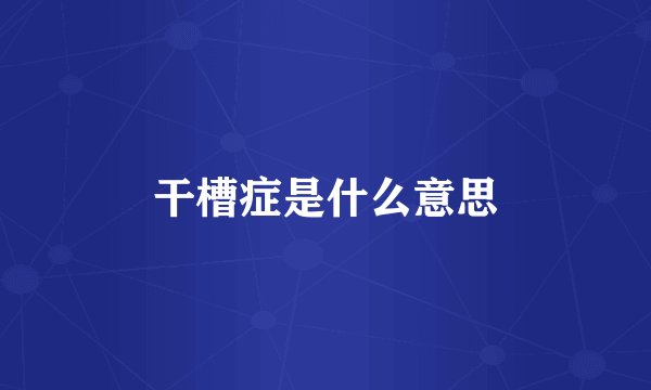 干槽症是什么意思
