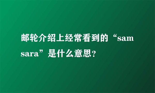 邮轮介绍上经常看到的“samsara”是什么意思？