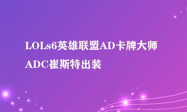LOLs6英雄联盟AD卡牌大师ADC崔斯特出装