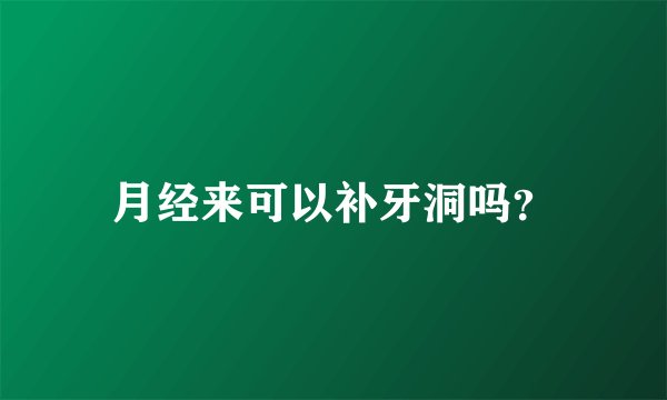 月经来可以补牙洞吗？