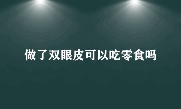 做了双眼皮可以吃零食吗