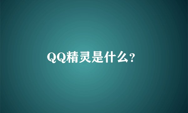 QQ精灵是什么？