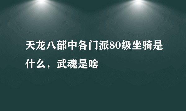 天龙八部中各门派80级坐骑是什么，武魂是啥
