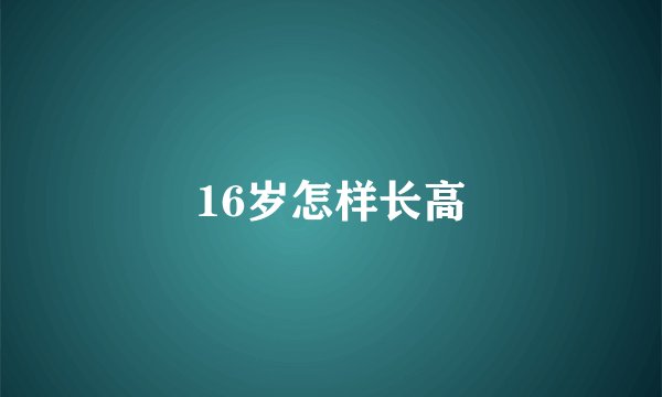16岁怎样长高