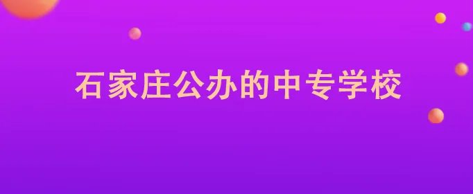 石家庄公办的中专学校