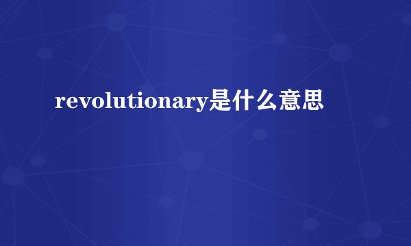revolutionary是什么意思