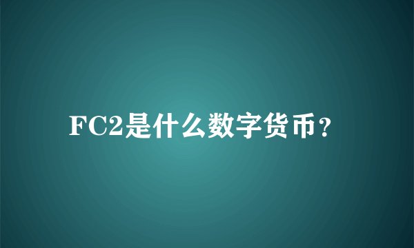 FC2是什么数字货币？