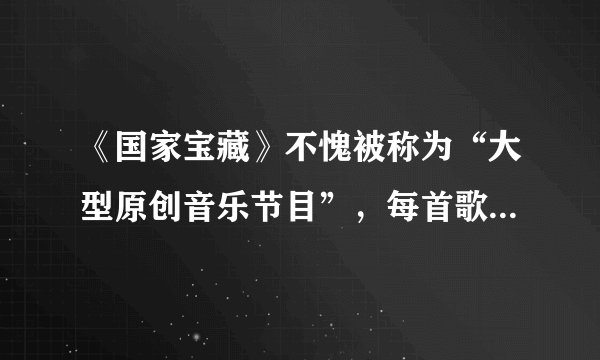 《国家宝藏》不愧被称为“大型原创音乐节目”，每首歌都好听到爆