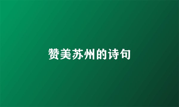 赞美苏州的诗句