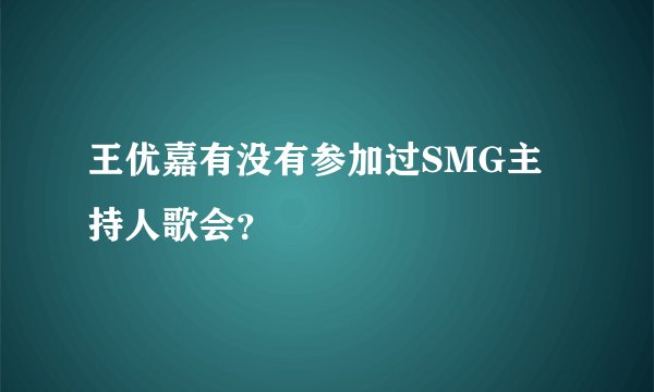 王优嘉有没有参加过SMG主持人歌会？