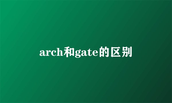 arch和gate的区别