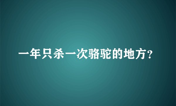 一年只杀一次骆驼的地方？