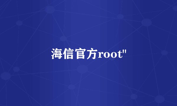 海信官方root