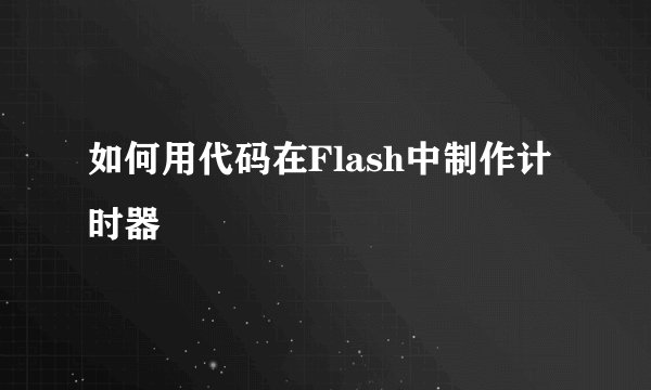 如何用代码在Flash中制作计时器