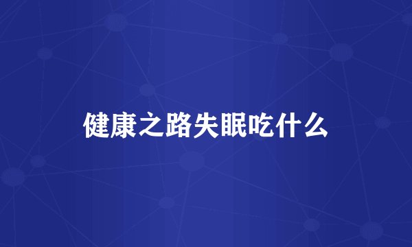 健康之路失眠吃什么