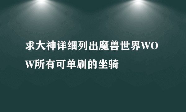 求大神详细列出魔兽世界WOW所有可单刷的坐骑