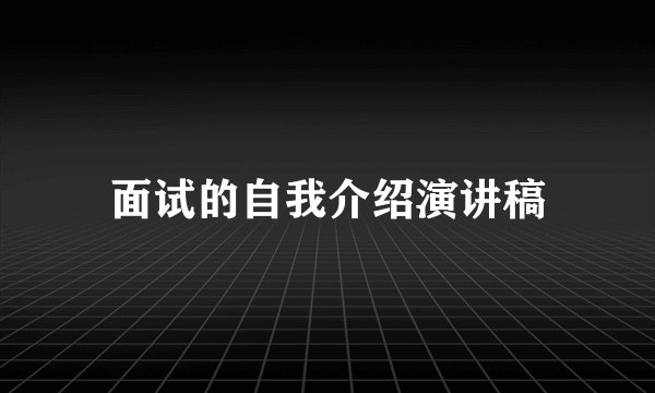 面试的自我介绍演讲稿