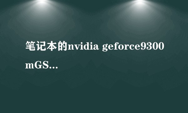 笔记本的nvidia geforce9300mGS可升级那个显卡