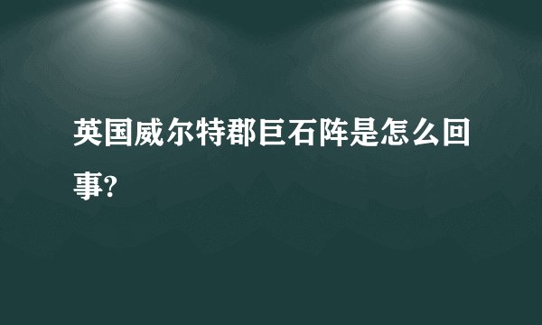 英国威尔特郡巨石阵是怎么回事?