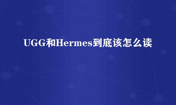 UGG和Hermes到底该怎么读