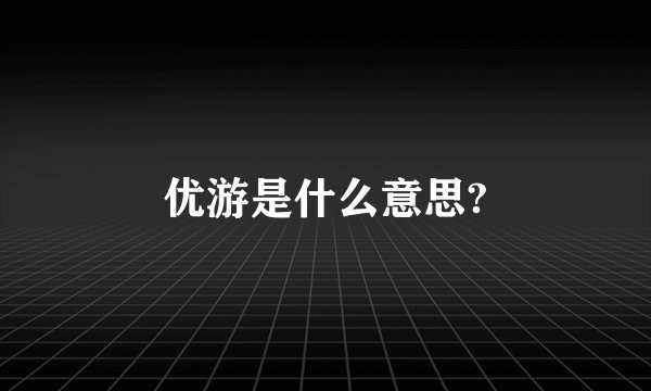 优游是什么意思?
