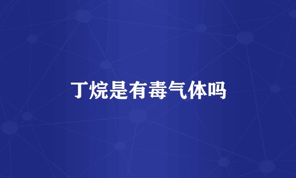 丁烷是有毒气体吗