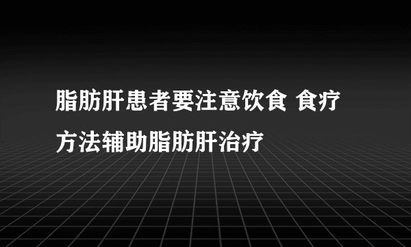 脂肪肝患者要注意饮食 食疗方法辅助脂肪肝治疗