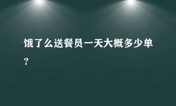 饿了么送餐员一天大概多少单？