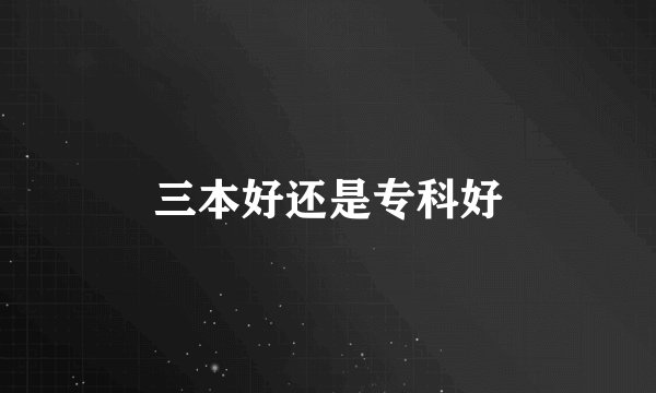 三本好还是专科好