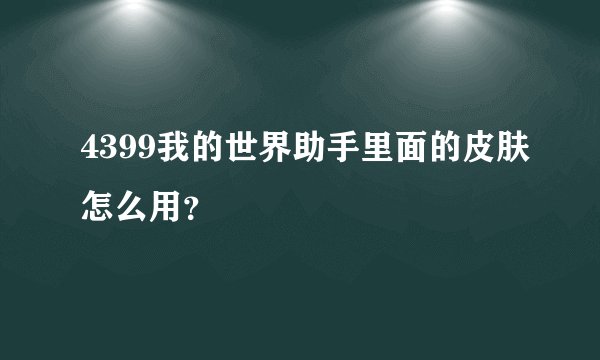 4399我的世界助手里面的皮肤怎么用？