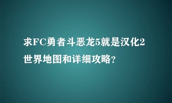 求FC勇者斗恶龙5就是汉化2世界地图和详细攻略？