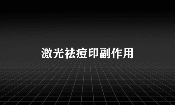 激光祛痘印副作用