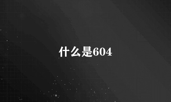 什么是604