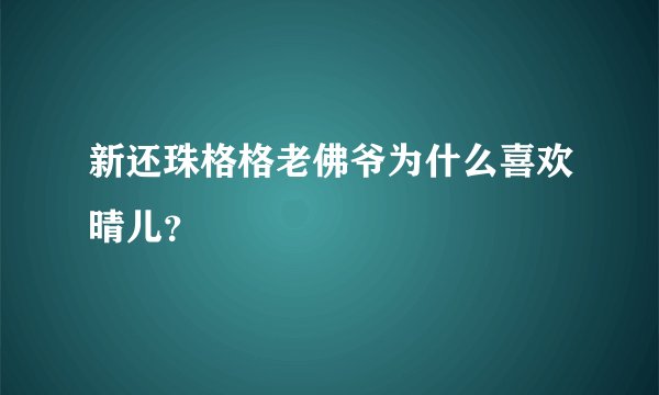 新还珠格格老佛爷为什么喜欢晴儿？