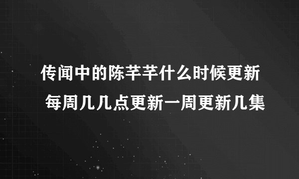 传闻中的陈芊芊什么时候更新 每周几几点更新一周更新几集