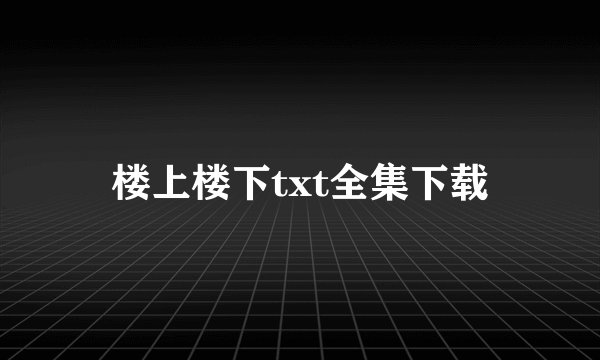 楼上楼下txt全集下载