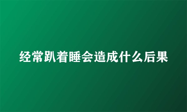 经常趴着睡会造成什么后果