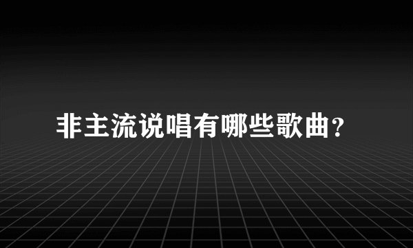 非主流说唱有哪些歌曲？