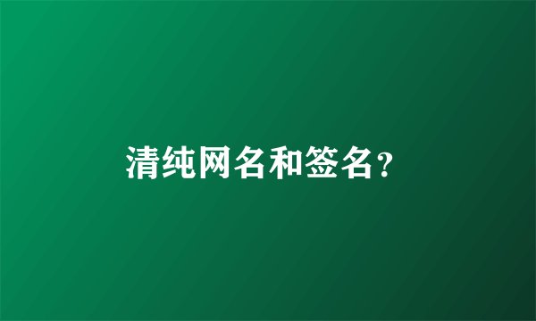 清纯网名和签名？