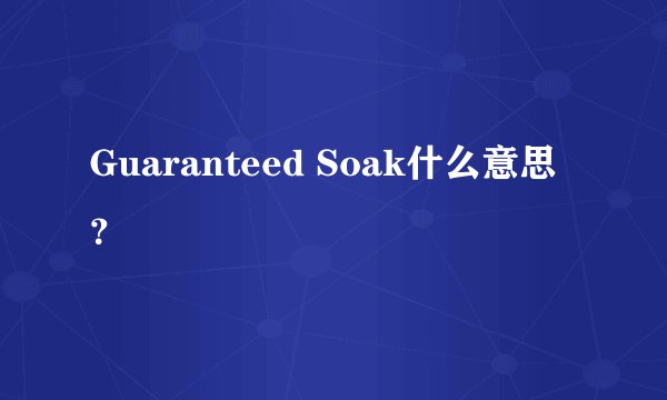 Guaranteed Soak什么意思？