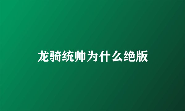 龙骑统帅为什么绝版