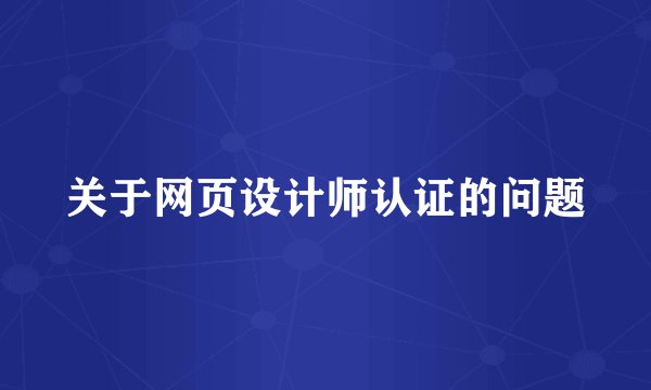 关于网页设计师认证的问题