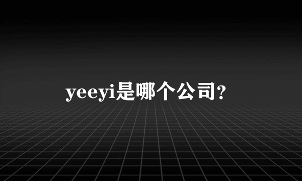 yeeyi是哪个公司？