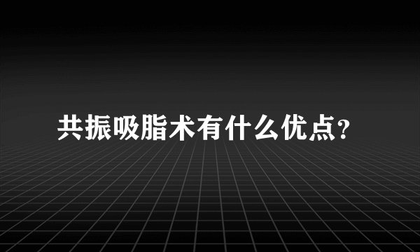 共振吸脂术有什么优点？