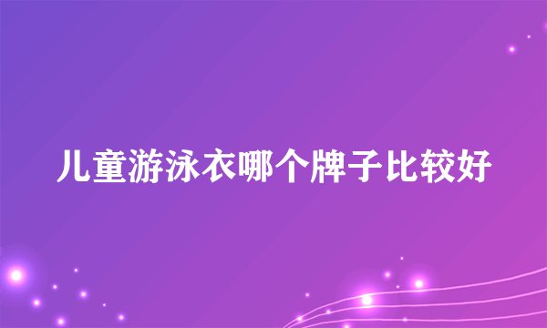 儿童游泳衣哪个牌子比较好