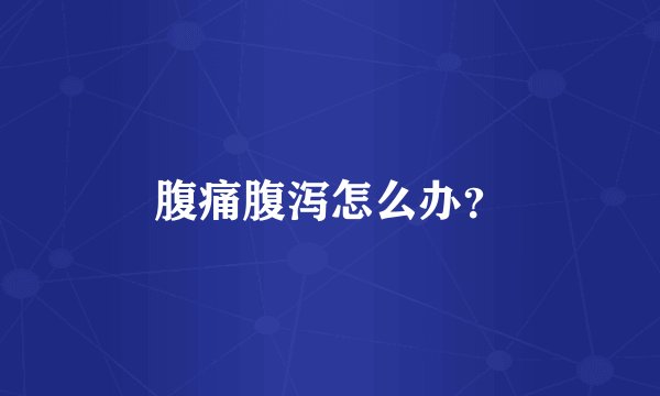 腹痛腹泻怎么办？