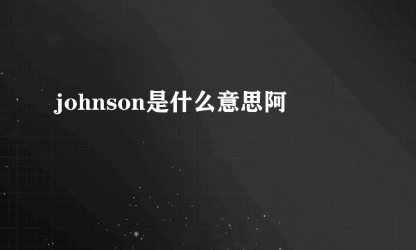 johnson是什么意思阿