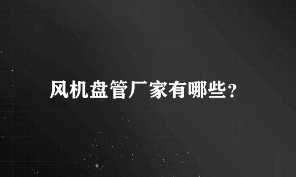 风机盘管厂家有哪些？